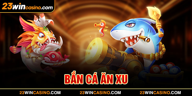 Bắn Cá Ăn Xu 23WIN - Thông Tin Và Mẹo Chơi Hiệu Quả