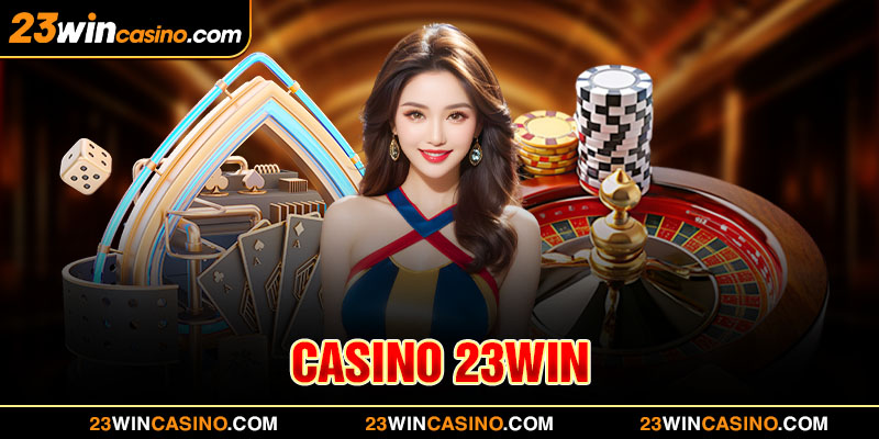 Casino 23WIN - Sòng Bạc Đẳng Cấp Mang Tới Tài Lộc 2025