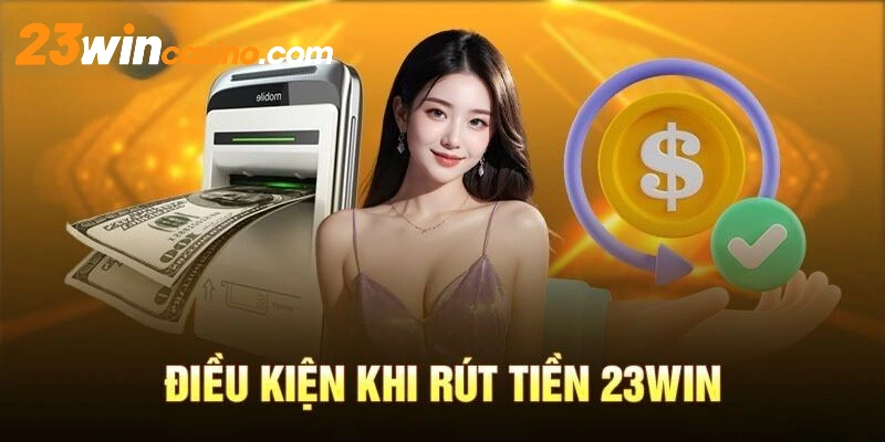 4 quy định mới nhất về rút tiền 23Win