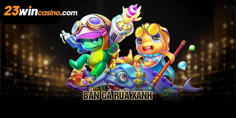 Giới thiệu game bắn cá rùa xanh tại 23win