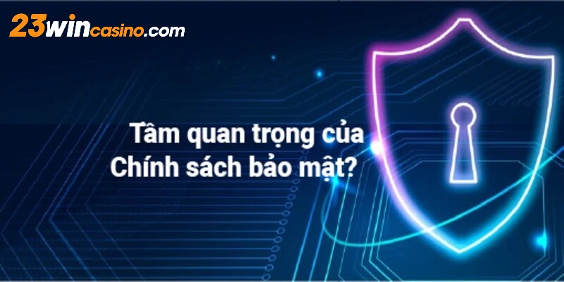 Tầm quan trọng trước chính sách bảo mật thông tin